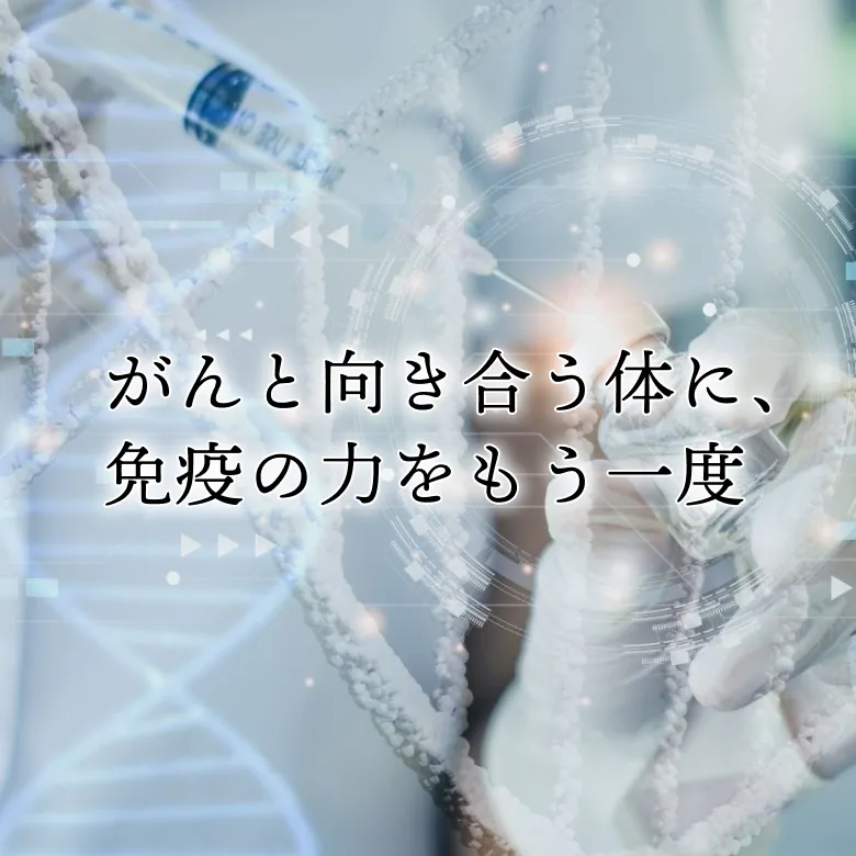 がんと向き合う体に、免疫の力をもう一度